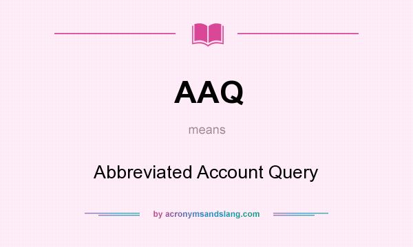 What does AAQ mean? It stands for Abbreviated Account Query