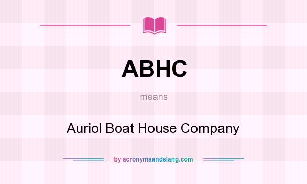 What does ABHC mean? It stands for Auriol Boat House Company