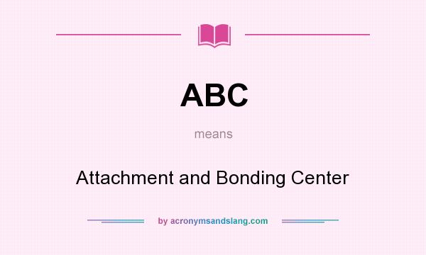 What does ABC mean? It stands for Attachment and Bonding Center