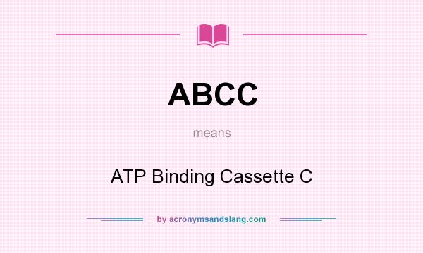 What does ABCC mean? It stands for ATP Binding Cassette C