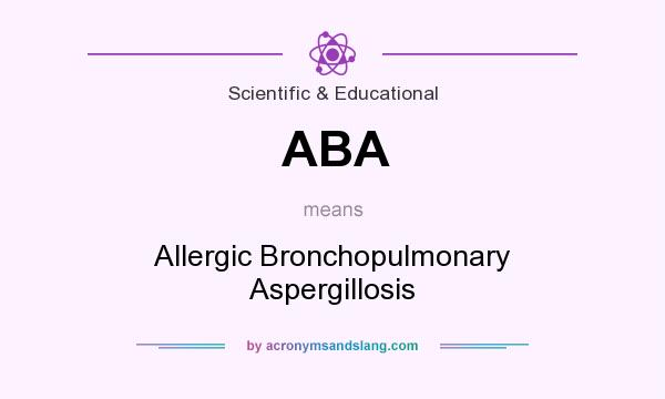 What does ABA mean? It stands for Allergic Bronchopulmonary Aspergillosis