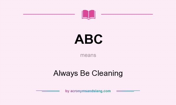 What does ABC mean? It stands for Always Be Cleaning