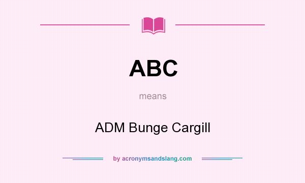 What does ABC mean? It stands for ADM Bunge Cargill