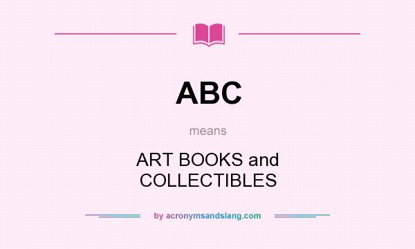 What does ABC mean? It stands for ART BOOKS and COLLECTIBLES
