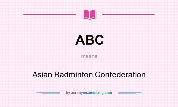 What does ABC mean? It stands for Asian Badminton Confederation