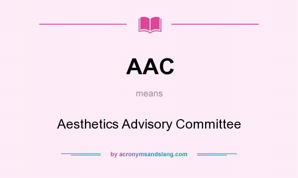What does AAC mean? It stands for Aesthetics Advisory Committee