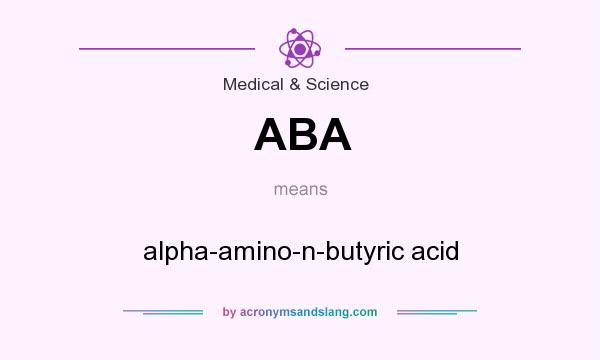 What does ABA mean? It stands for alpha-amino-n-butyric acid