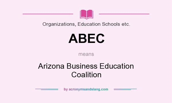 What does ABEC mean? It stands for Arizona Business Education Coalition