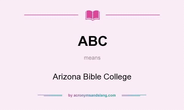 What does ABC mean? It stands for Arizona Bible College