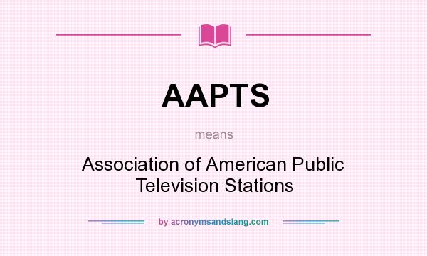 What does AAPTS mean? It stands for Association of American Public Television Stations