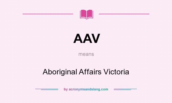 What does AAV mean? It stands for Aboriginal Affairs Victoria