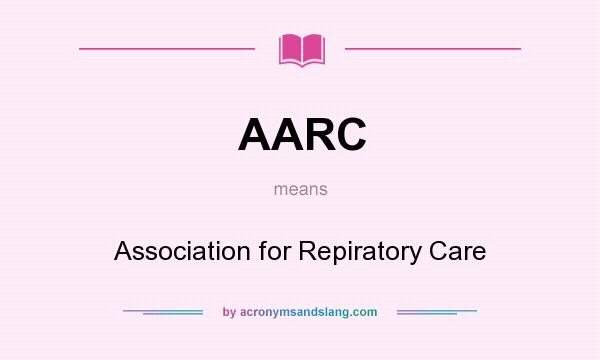 What does AARC mean? It stands for Association for Repiratory Care