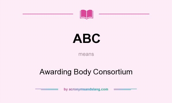 What does ABC mean? It stands for Awarding Body Consortium