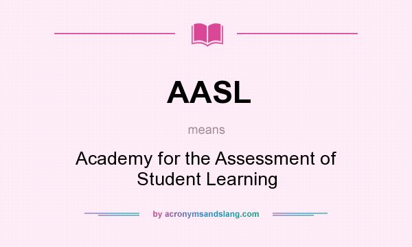 What does AASL mean? It stands for Academy for the Assessment of Student Learning