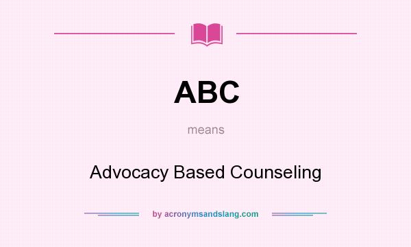 What does ABC mean? It stands for Advocacy Based Counseling
