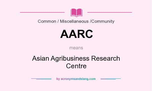 What does AARC mean? It stands for Asian Agribusiness Research Centre