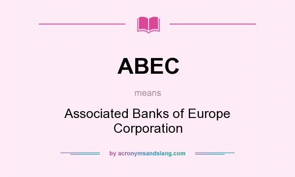 What does ABEC mean? It stands for Associated Banks of Europe Corporation