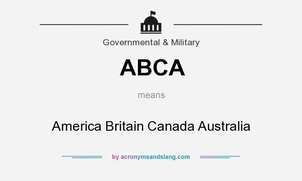 What does ABCA mean? It stands for America Britain Canada Australia