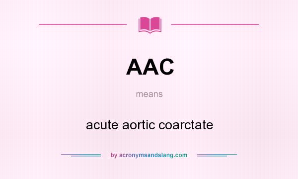 What does AAC mean? It stands for acute aortic coarctate