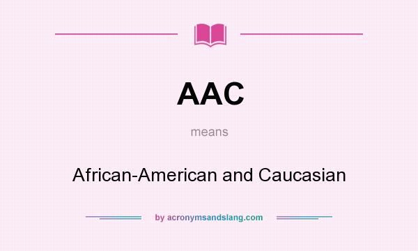 What does AAC mean? It stands for African-American and Caucasian