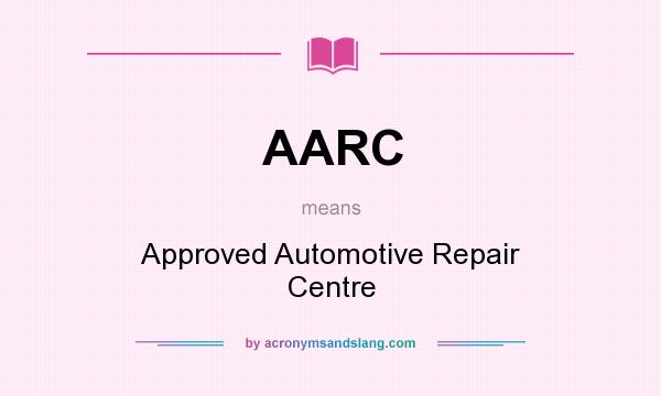 What does AARC mean? It stands for Approved Automotive Repair Centre