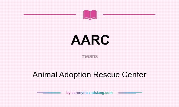 What does AARC mean? It stands for Animal Adoption Rescue Center