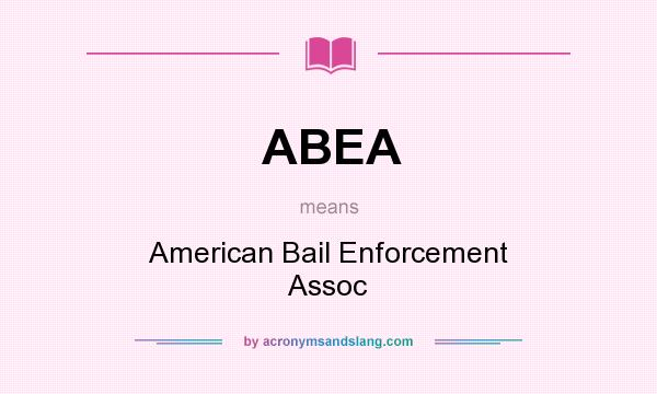 What does ABEA mean? It stands for American Bail Enforcement Assoc