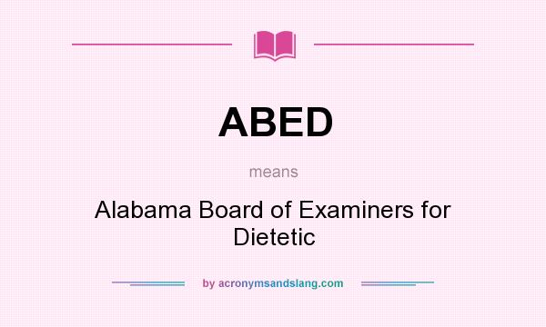 What does ABED mean? It stands for Alabama Board of Examiners for Dietetic