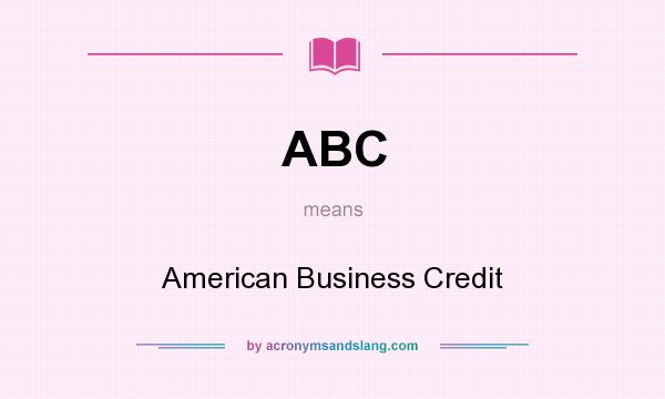 What does ABC mean? It stands for American Business Credit
