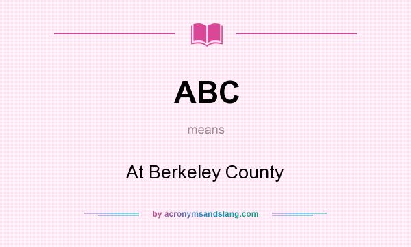 What does ABC mean? It stands for At Berkeley County