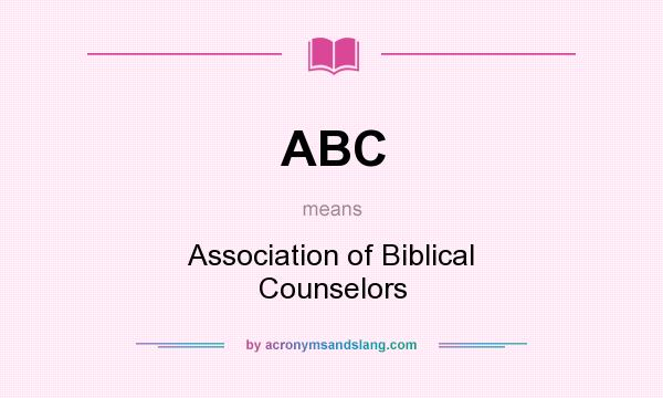 What does ABC mean? It stands for Association of Biblical Counselors