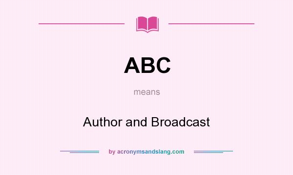 What does ABC mean? It stands for Author and Broadcast