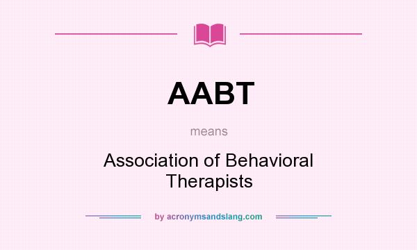 What does AABT mean? It stands for Association of Behavioral Therapists