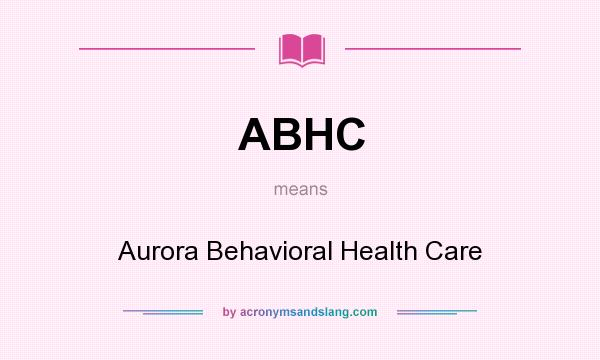 What does ABHC mean? It stands for Aurora Behavioral Health Care