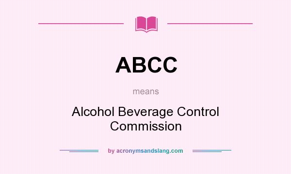What does ABCC mean? It stands for Alcohol Beverage Control Commission
