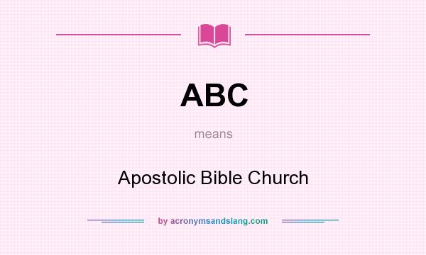 What does ABC mean? It stands for Apostolic Bible Church