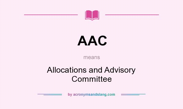 What does AAC mean? It stands for Allocations and Advisory Committee
