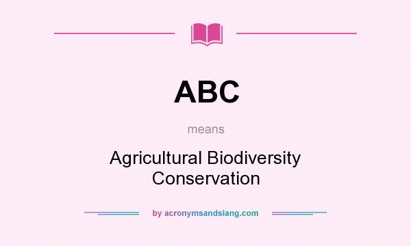 What does ABC mean? It stands for Agricultural Biodiversity Conservation