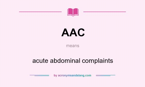 What does AAC mean? It stands for acute abdominal complaints