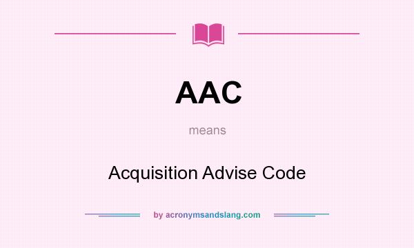 What does AAC mean? It stands for Acquisition Advise Code