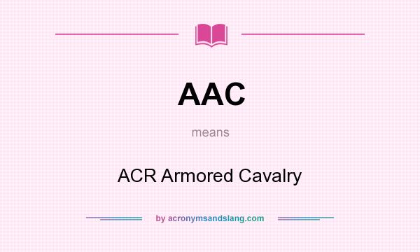 What does AAC mean? It stands for ACR Armored Cavalry