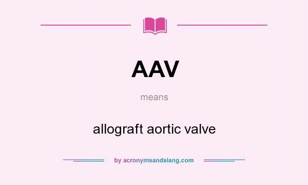 What does AAV mean? It stands for allograft aortic valve