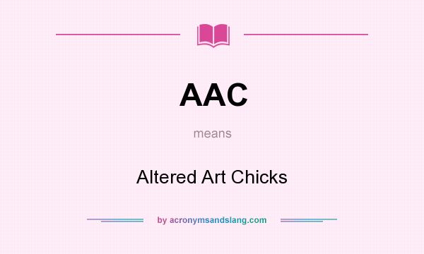 What does AAC mean? It stands for Altered Art Chicks