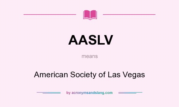 What does AASLV mean? It stands for American Society of Las Vegas