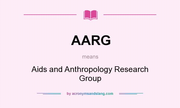 What does AARG mean? It stands for Aids and Anthropology Research Group