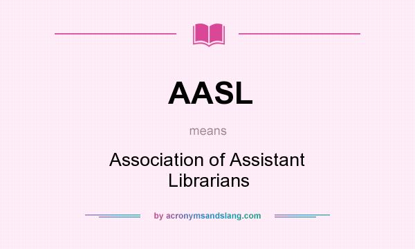 What does AASL mean? It stands for Association of Assistant Librarians