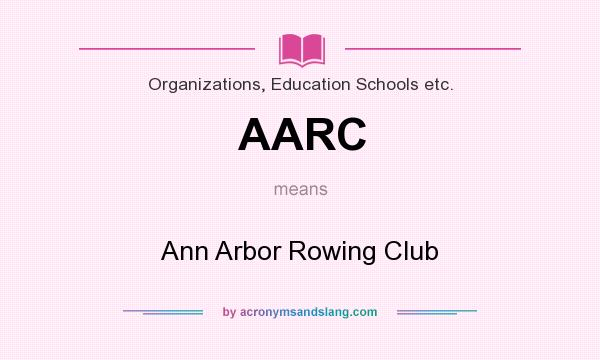 What does AARC mean? It stands for Ann Arbor Rowing Club