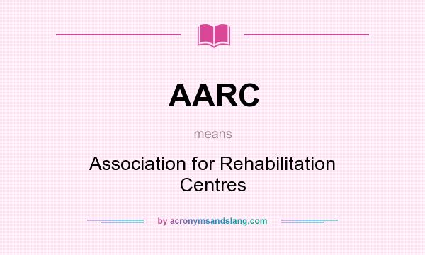 What does AARC mean? It stands for Association for Rehabilitation Centres