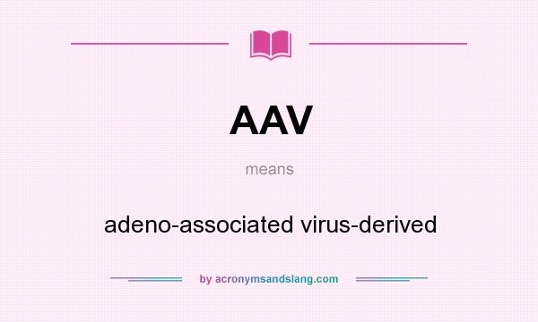 What does AAV mean? It stands for adeno-associated virus-derived