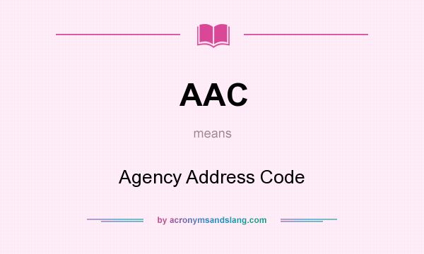 What does AAC mean? It stands for Agency Address Code
